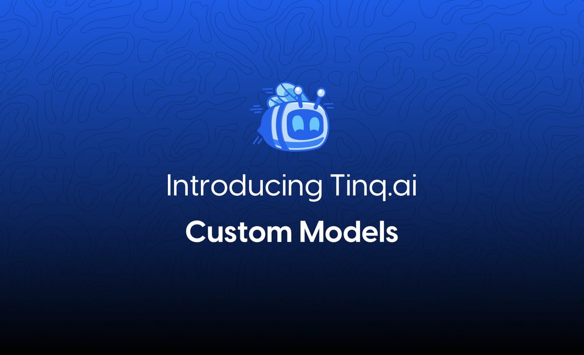Introducing: Tinq.ai Custom AI Models