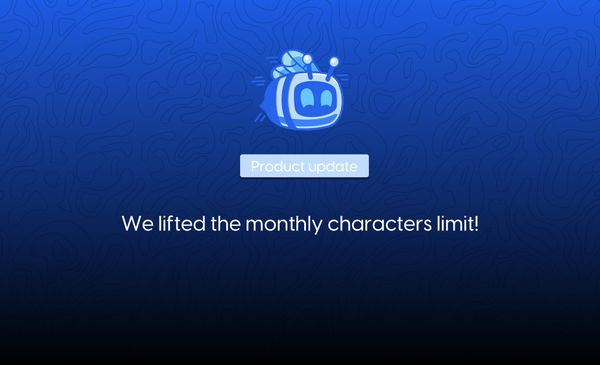 Product update: We lifted the monthly characters limit!